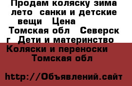 Продам коляску зима-лето, санки и детские вещи › Цена ­ 3 000 - Томская обл., Северск г. Дети и материнство » Коляски и переноски   . Томская обл.